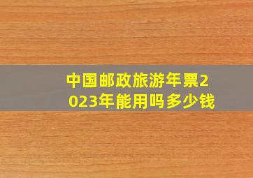 中国邮政旅游年票2023年能用吗多少钱