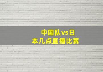 中国队vs日本几点直播比赛