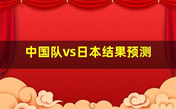 中国队vs日本结果预测