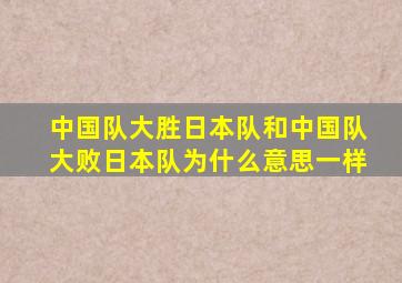 中国队大胜日本队和中国队大败日本队为什么意思一样