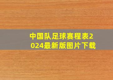 中国队足球赛程表2024最新版图片下载