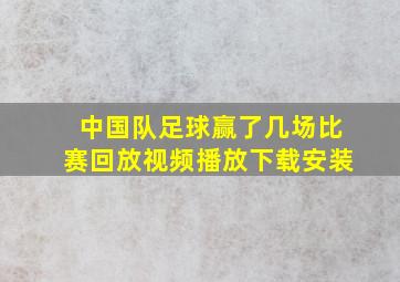 中国队足球赢了几场比赛回放视频播放下载安装