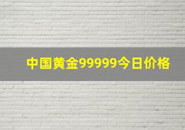 中国黄金99999今日价格