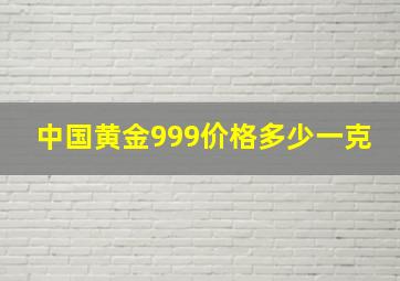 中国黄金999价格多少一克