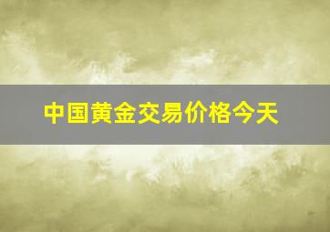 中国黄金交易价格今天