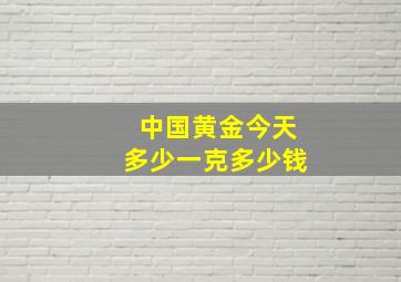 中国黄金今天多少一克多少钱