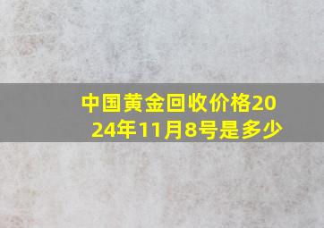 中国黄金回收价格2024年11月8号是多少