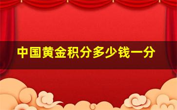 中国黄金积分多少钱一分