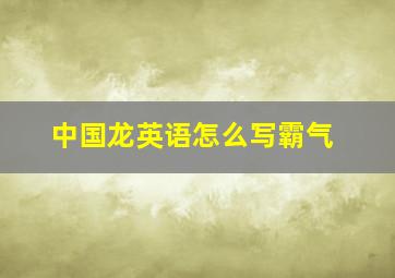 中国龙英语怎么写霸气