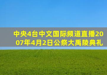 中央4台中文国际频道直播2007年4月2日公祭大禹陵典礼