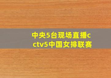 中央5台现场直播cctv5中国女排联赛