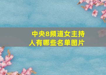 中央8频道女主持人有哪些名单图片