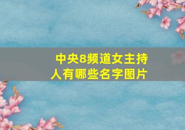 中央8频道女主持人有哪些名字图片