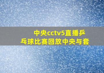 中央cctv5直播乒乓球比赛回放中央与套