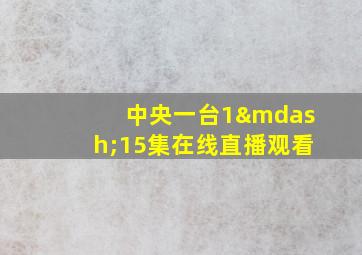 中央一台1—15集在线直播观看