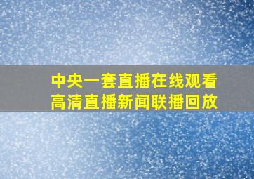 中央一套直播在线观看高清直播新闻联播回放