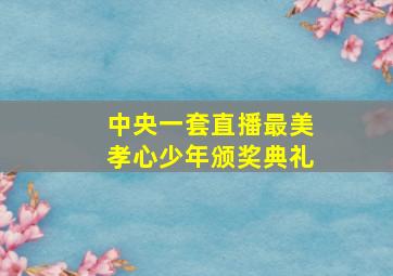 中央一套直播最美孝心少年颁奖典礼