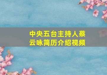 中央五台主持人蔡云咏简历介绍视频