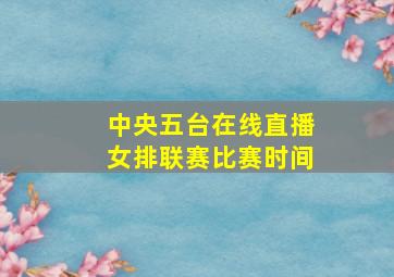 中央五台在线直播女排联赛比赛时间