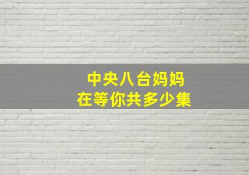 中央八台妈妈在等你共多少集