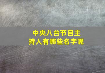 中央八台节目主持人有哪些名字呢