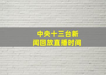 中央十三台新闻回放直播时间