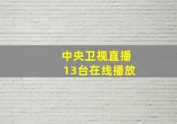 中央卫视直播13台在线播放