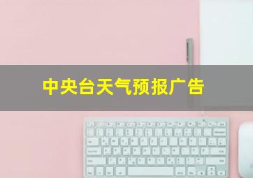 中央台天气预报广告