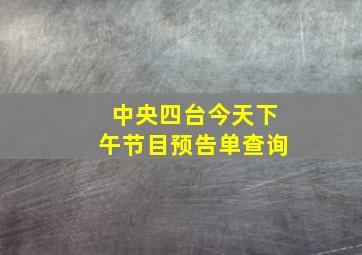 中央四台今天下午节目预告单查询