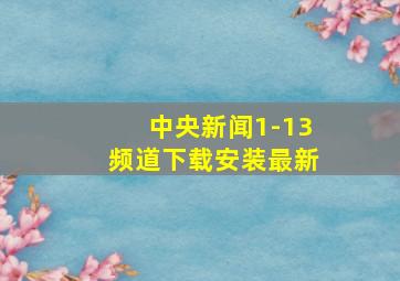 中央新闻1-13频道下载安装最新