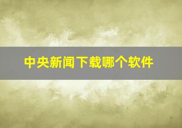 中央新闻下载哪个软件