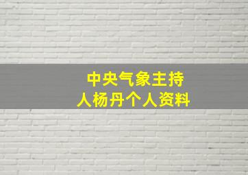 中央气象主持人杨丹个人资料