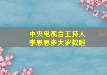 中央电视台主持人李思思多大岁数啦