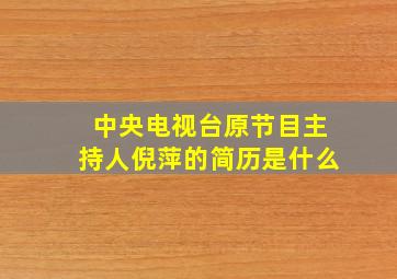 中央电视台原节目主持人倪萍的简历是什么