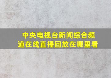 中央电视台新闻综合频道在线直播回放在哪里看