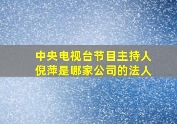 中央电视台节目主持人倪萍是哪家公司的法人