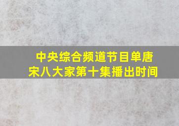 中央综合频道节目单唐宋八大家第十集播出时间