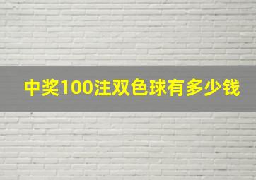 中奖100注双色球有多少钱