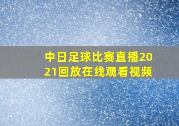 中日足球比赛直播2021回放在线观看视频