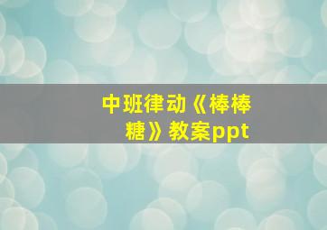 中班律动《棒棒糖》教案ppt