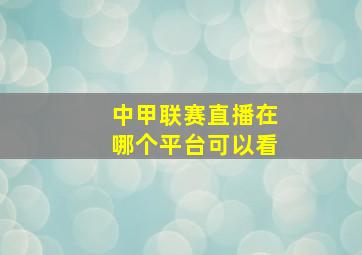 中甲联赛直播在哪个平台可以看