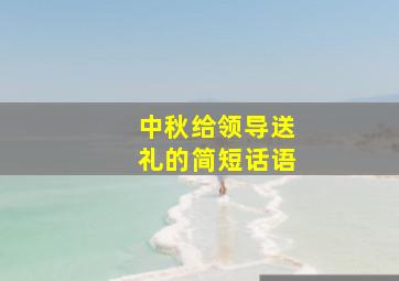 中秋给领导送礼的简短话语