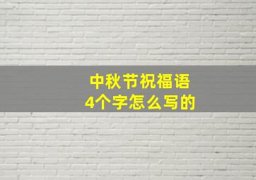 中秋节祝福语4个字怎么写的