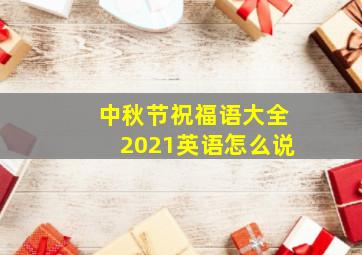 中秋节祝福语大全2021英语怎么说