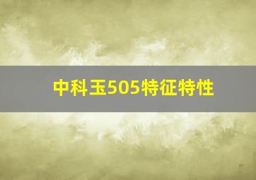 中科玉505特征特性