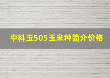 中科玉505玉米种简介价格