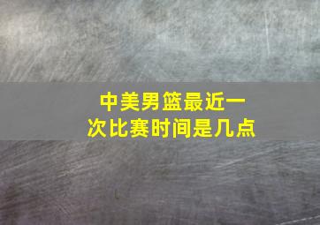 中美男篮最近一次比赛时间是几点