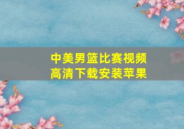 中美男篮比赛视频高清下载安装苹果