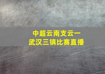 中超云南支云一武汉三镇比赛直播