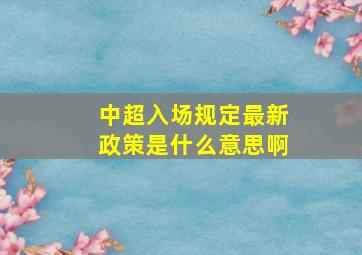 中超入场规定最新政策是什么意思啊